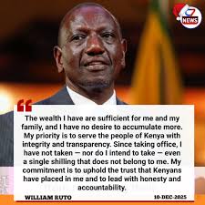 The wealth I have are sufficient for me and my family, and I have no desire  to accumulate more. My priority is to serve the people of Kenya with  integrity and transparency.