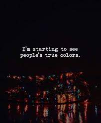 True colors quotes and sayings. Im Starting To See Peoples True Colors True Colors Quotes Positive Quotes Best Positive Quotes