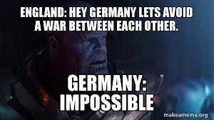 England setzt sich im achtelfinal der euro vor 45'000 zuschauern im wembley in london mit 2:0 gegen deutschland durch. England Hey Germany Lets Avoid A War Between Each Other Germany Impossible Thanos Impossible Make A Meme