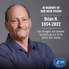 It is with great sadness we announce the passing of Brian H., beloved  husband to his soulmate Denise, father, grandfather, friend and participant  in the Tips From Former Smokers® campaign. CDC is