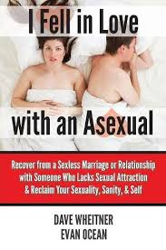 There are different factors to analyze to understand how sexuality has impacted relationships and contributed to the surge in sexless marriages 7. Amazon Com I Fell In Love With An Asexual Recover From A Sexless Marriage Or Relationship With Someone Who Lacks Sexual Attraction Reclaim Your Sexuality Sanity Self 9780981776484 Wheitner Dave Ocean