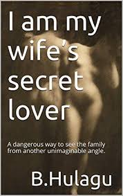 I have a confession to make and i'm not really looking i haven't been moonlighting with some rogue, mystery lover or taken up… cheating wife: I Am My Wife S Secret Lover A Dangerous Way To See The Family From Another Unimaginable Angle Hulagu B Amazon Com Secret Lovers Secret Dangerous