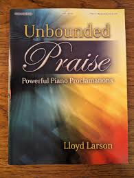 Unbounded Praise by Lloyd Larson (Christian Solo Piano Sheet Music  Collection)