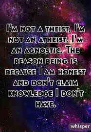I M Not A Theist I M Not An Atheist I M An Agnostic The Reason