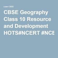 Cbse Geography Class 10 Resource And Development Hots Geography Class Geography Class