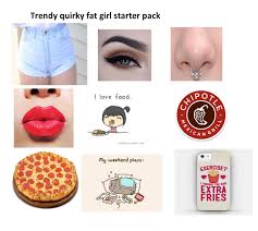 Trendy quirky fat girl : rstarterpacks