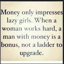 To A Hard Working Woman A Man With Money Is A Bonus Good Woman Quotes Money Quotes Inspirational Quotes