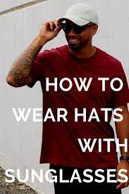 How To Pair Hats With Sunglasses Dad Hats Outfits Men Sunglasses Fashion Mens Sunglasses Fashion