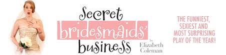 In true australian style elizabeth coleman's secret bridesmaids' business is a funny play about serious issues like truth, loyalty, denial, sex, love, the meaning of marriage, female friendship and the plight of modern woman with her biological clock that just wont keep up with the times! Secret Bridesmaids Business