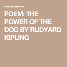 Poem The Power Of The Dog By Rudyard Kipling If Rudyard Kipling Dog Poems Poems
