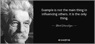 Albert Schweitzer Quote Example Is Not The Main Thing In Influencing Others It