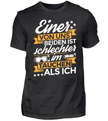 Einer Von Uns Beiden Ist Schlechter Im Tauchen Als Ich Lustige T Shirt Spruche