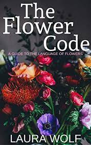 Maybe you would like to learn more about one of these? The Flower Code A Guide To The Language Of Flowers Kindle Edition By Wolf Laura Buchan P Greenaway Kate Dallaway J Dinnes Anna Peyre Shackleford Hale Sarah Josepha Buell Hopkins Albert