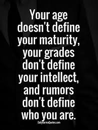 Your Age Doesn T Define Your Maturity Your Grades Don T Define Your Intellect And Rumors Don T Define Who You Are Words Of Wisdom Inspirational Quotes Words