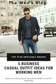5 Business Casual Outfits For Working Men Llegance Mens Business Casual Outfits Smart Casual Men Business Casual Men