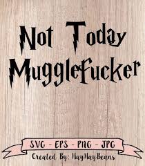 Not Today Mugglefucker Svg Harry Potter Inspired Svg Muggle Png Jpg Eps Cricut Files Mugglefucker Cricut Custom Tshirts Svg