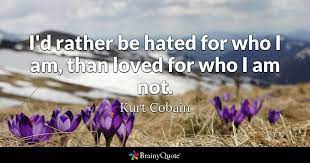 Another self development themed vlog today. Kurt Cobain I D Rather Be Hated For Who I Am Than Loved