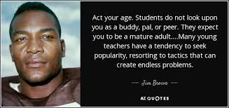 We did not find results for: Jim Brown Quote Act Your Age Students Do Not Look Upon You As