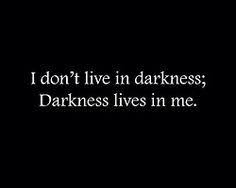 I Don T Live In Darkness Darkness Lives In Me Evil Quotes Creepy Quotes Dark Quotes