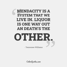 Memoirs remain interesting even when we realize their mendacity or meretriciousness; Quote By Tennessee Williams On Death Mendacity Is A System That We Live In Liquor Is One Way Out An Death S The Other