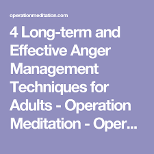 4 Long Term And Effective Anger Management Techniques For Adults Operation Meditatio Anger Management Techniques Anger Management Anger Management For Adults