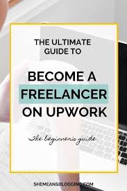 Work As A Freelancer On Upwork A Beginner S Freelance Guide Upwork Writing Jobs Freelance Writing