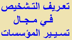 تعريف التشخيص.. عملية تحديد عناصر البيئة الداخلية للمؤسسة وتحليل خصائصها  وكشف ما بها من نقاط قوة و نقاط ضعف