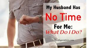 My Husband Has No Time For Me What Do I Do Life With Gormleys No Time For Me Love And Marriage Marriage Advice