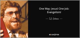 T.L. Osborn quote: One Way: Jesus! One Job: Evangelism!