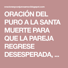 Oracion Del Puro A La Santa Muerte Para Que La Pareja Regrese Desesperada Mansa Y Humillada Oracion Del Puro Karma Frases Oracion Para Que Regrese