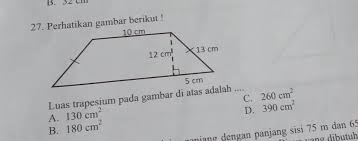 27 Perhatikan Gambar Berikut Luas Trapesium Pada Gambar Di Atas Adalah A 130 Cmc 260 Cm B Brainly Co Id
