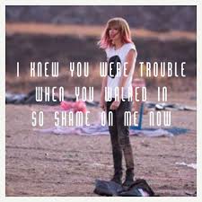 I Knew You Were Trouble When You Walked In I Knew You Were Trouble Taylor Swift Taylor Swift Quotes Trouble Taylor Swift