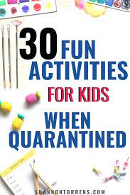 30 Fun Things To Do With Kids While Quarantined Fun Activities For Kids Kids Activities At Home Fun Activities To Do