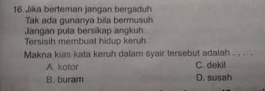Kata yang berlaku dalam dunia kami bukan kesetiaan, tetapi efektif dan efisien, paling tidak, produktif, nilai tambah, penggaetan kesempatan, pembelian fasilitas, dan itu. Makna Kias Kata Keruh Dalam Syair Tersebut Adalah Bantuin Ya Kakak Kakak Brainly Co Id