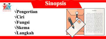 Menurut kbbi, sinopsis adalah ikhtisar karangan yang biasanya diterbitkan jadi dari sini saja sudah jelas bahwa sinopsis itu adalah ringkasan cerita dari awal sampai ending. Sinopsis Adalah Ciri Fungsi Tujuan Skema Unsur Isi