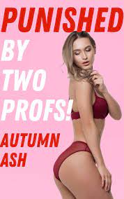 PUNISHED By Two Profs!: Short M/F Spanking & ENF Erotic Humiliation Story  of a Younger Female Brat Who's Embarassed, Disciplined, Exposed & Spanked  OTK ... by Autumn Ash | Goodreads