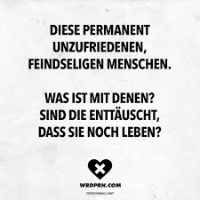 Diese Permanent Unzufriedenen Feindseligen Menschen Was Ist Mit Denen Sind Die Enttauscht Dass Sie Noch Leben Visual Statements Lustige Zitate Und Spruche Spruche Zitate Sarkastische Spruche