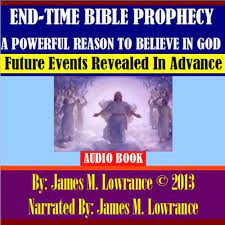 End Time Bible Prophecy A Powerful Reason To Believe In God By James M Lowrance Audiobook Audible Com