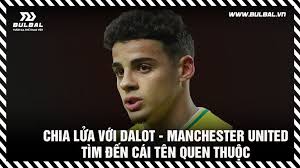 TIN TỨC BÓNG ĐÁ HÔM NAY "CHIA LỬA VỚI DALOT, MANCHESTER UNITED TÌM ĐẾN CÁI  TÊN QUEN THUỘC"￼
