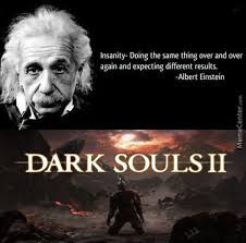 So True Definition Of Insanity Dark Souls Meme In 2020 Dark Souls 2 Dark Souls 3 Dark Souls
