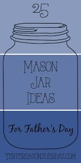 This father's day, give the gift of good vibes. 25 Mason Jar Ideas For Father S Day Yesterday On Tuesday