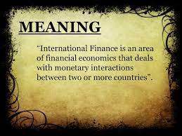 A summary of international trade undertaken by a particular nation is given with the balance of trade. Meaning International Finance Is An Area Of Financial Economics That Deals With Monetary Interactions Between Two Or More Countries Ppt Download