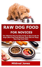 Raw dog food recipes and meal suggestions are readily found online and in books. Raw Dog Food For Novices The Ultimate Step By Step Guide To Raw Foods For Dogs Raw Dog Food Recipes Raw Diet For Dogs Raw Dog Food Diet Jones Mildred 9798643884071 Amazon Com