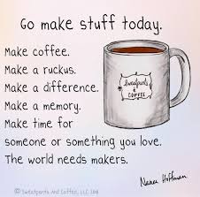 The World Needs Makers Coffee Quotes Coffee Humor Happy Coffee