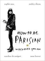 How to be parisian wherever you are. How To Be Parisian Wherever You Are Amazon De Berest Anne Diwan Audrey Maigret Caroline De Mas Sophie Fremdsprachige Bucher