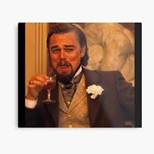Drinking leo memegreat gatsby : Leonardo Dicaprio Django Laughing Meme Metal Print By Be Better Redbubble