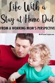 Life With A Stay At Home Dad From A Working Mom S Perspective Stay At Home Dad Working Moms Stay At Home Mom Quotes