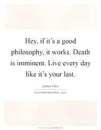 Hey If It S A Good Philosophy It Works Death Is Imminent Picture Quotes