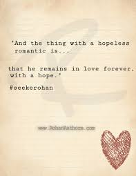 Often, this personality trait is what attracts romantic partners initially. Hopeless Romantic Love Quotes Quotesgram