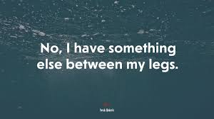 Just amazing this guy wow. 614444 No I Have Something Else Between My Legs Novak Djokovic Quote 4k Wallpaper Mocah Hd Wallpapers